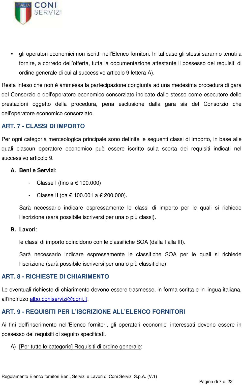 Resta inteso che non è ammessa la partecipazione congiunta ad una medesima procedura di gara del Consorzio e dell operatore economico consorziato indicato dallo stesso come esecutore delle