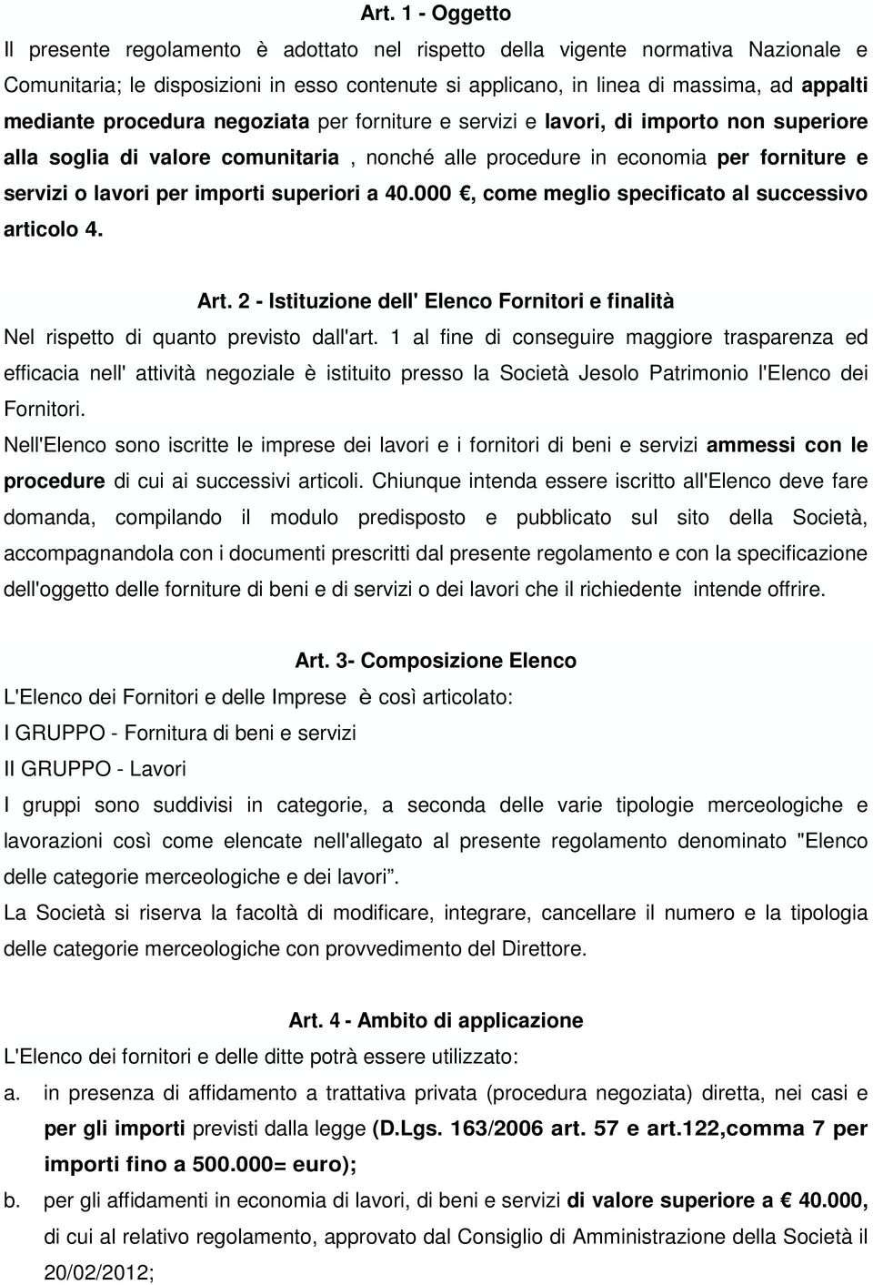 importi superiori a 40.000, come meglio specificato al successivo articolo 4. Art. 2 - Istituzione dell' Elenco Fornitori e finalità Nel rispetto di quanto previsto dall'art.