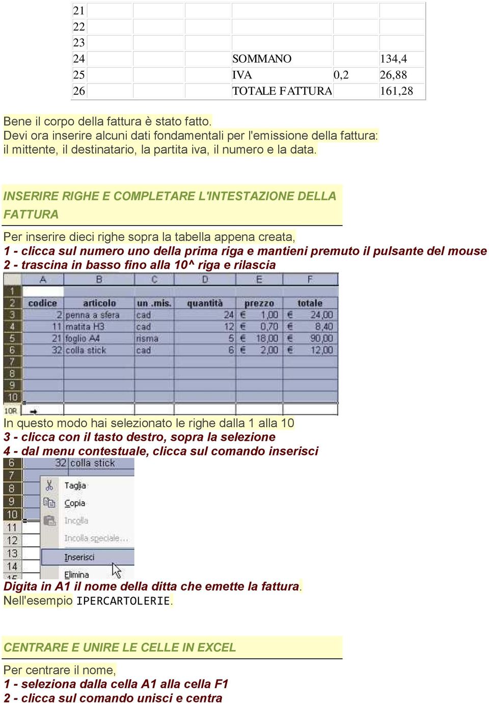 INSERIRE RIGHE E COMPLETARE L'INTESTAZIONE DELLA FATTURA Per inserire dieci righe sopra la tabella appena creata, - clicca sul numero uno della prima riga e mantieni premuto il pulsante del mouse 2 -