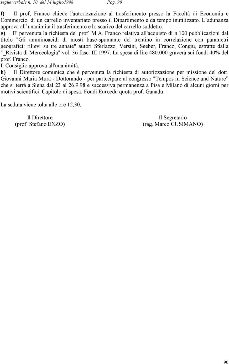 L adunanza approva all unanimità il trasferimento e lo scarico del carrello suddetto. g) E' pervenuta la richiesta del prof. M.A. Franco relativa all'acquisto di n.