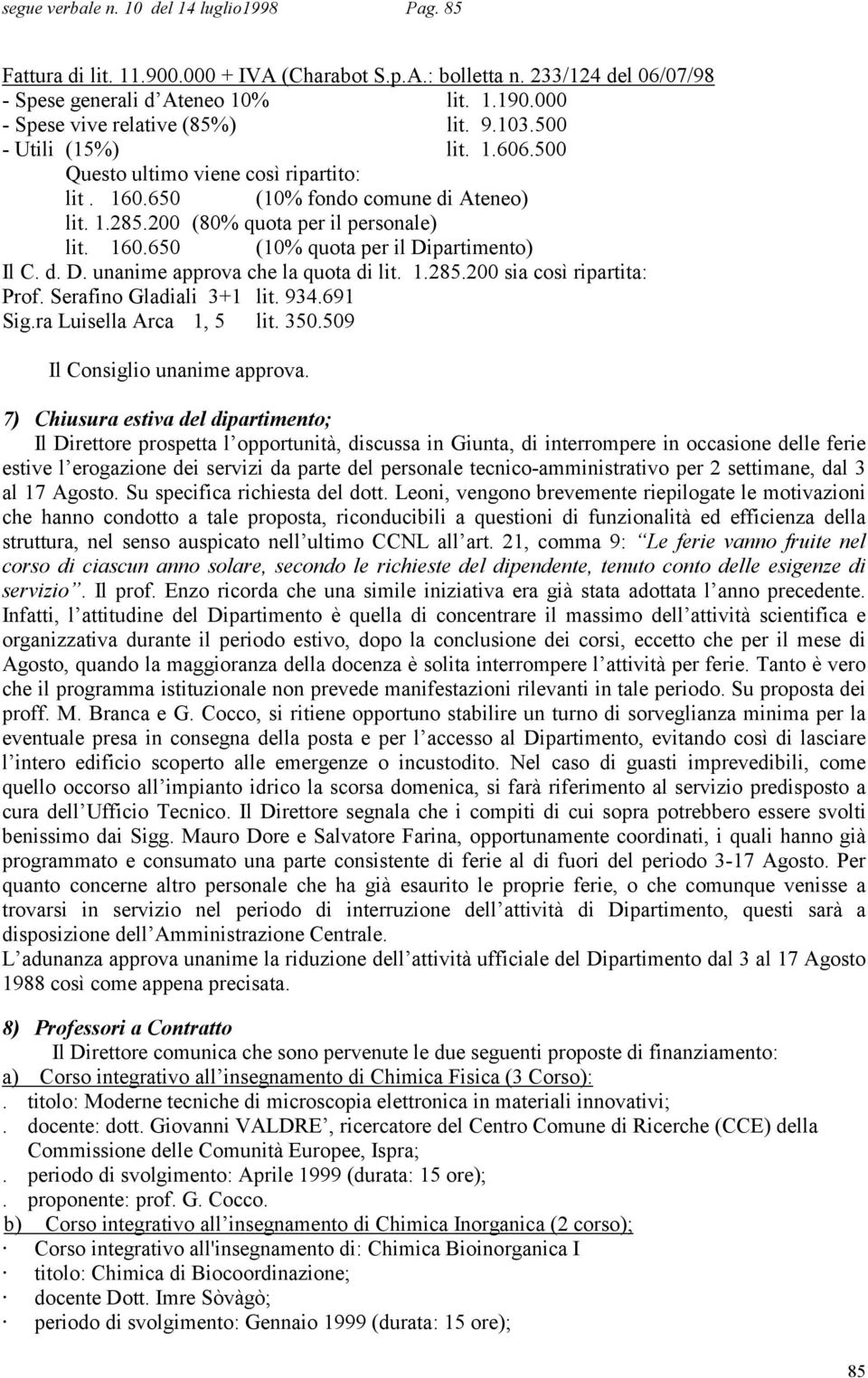 200 (80% quota per il personale) lit. 160.650 (10% quota per il Dipartimento) Il C. d. D. unanime approva che la quota di lit. 1.285.200 sia così ripartita: Prof. Serafino Gladiali 3+1 lit. 934.