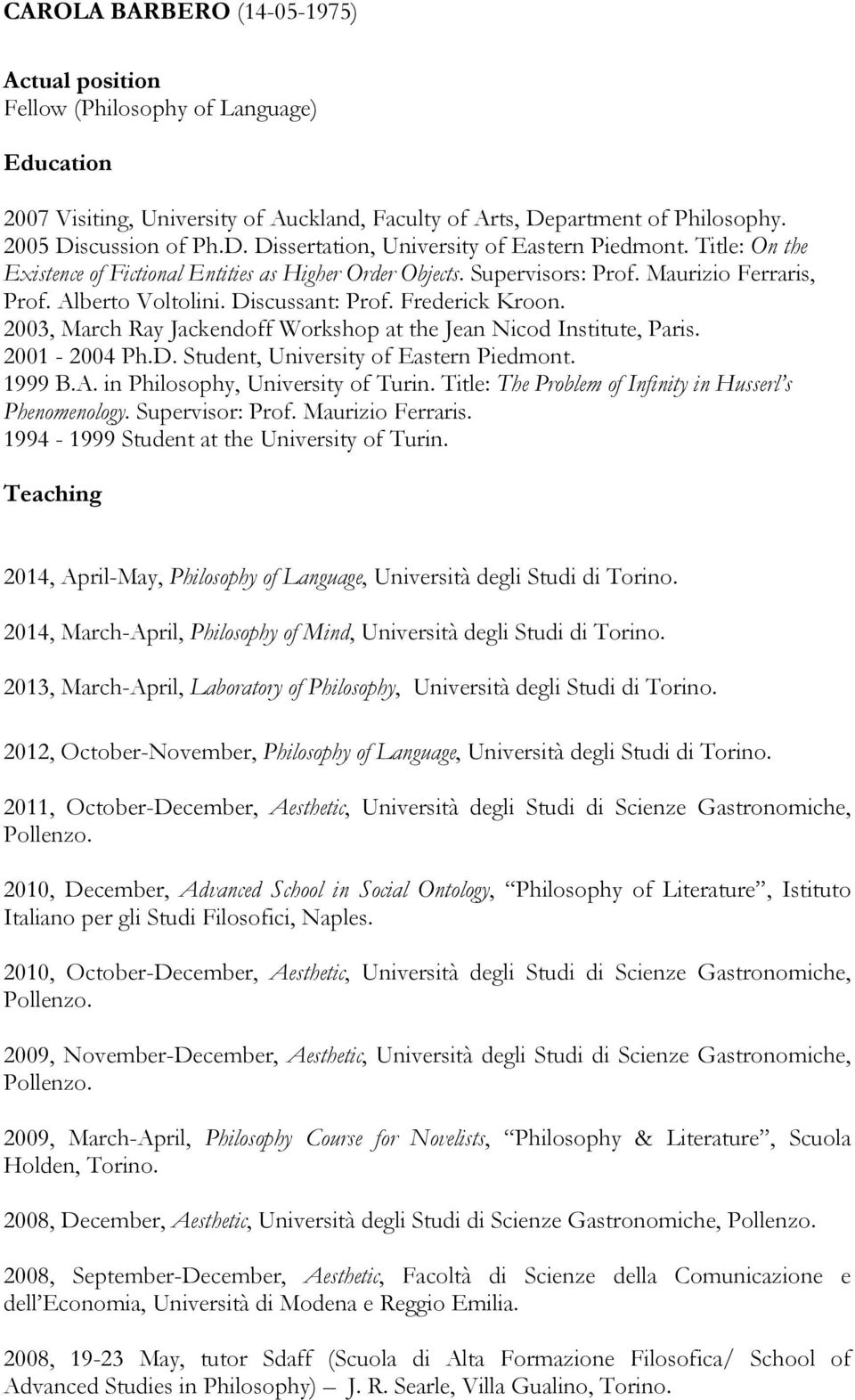 2003, March Ray Jackendoff Workshop at the Jean Nicod Institute, Paris. 2001-2004 Ph.D. Student, University of Eastern Piedmont. 1999 B.A. in Philosophy, University of Turin.