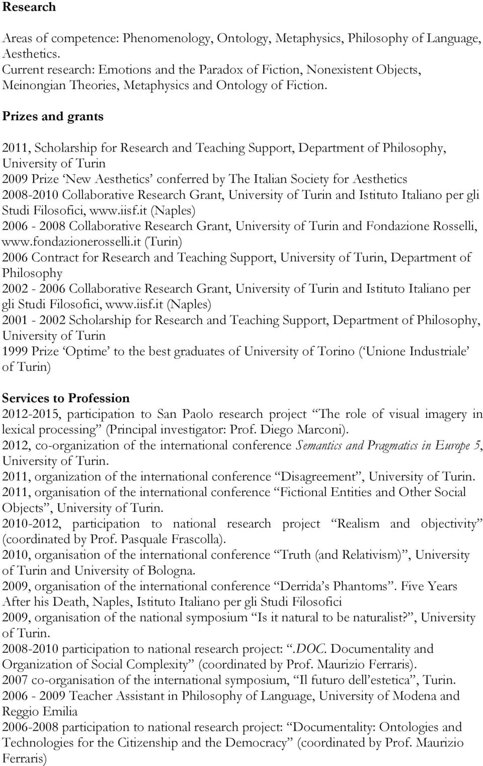 Prizes and grants 2011, Scholarship for Research and Teaching Support, Department of Philosophy, University of Turin 2009 Prize New Aesthetics conferred by The Italian Society for Aesthetics