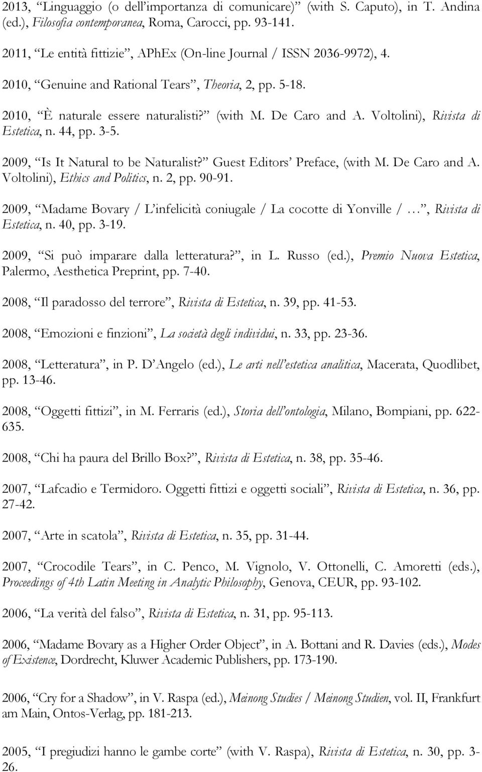 Voltolini), Rivista di Estetica, n. 44, pp. 3-5. 2009, Is It Natural to be Naturalist? Guest Editors Preface, (with M. De Caro and A. Voltolini), Ethics and Politics, n. 2, pp. 90-91.