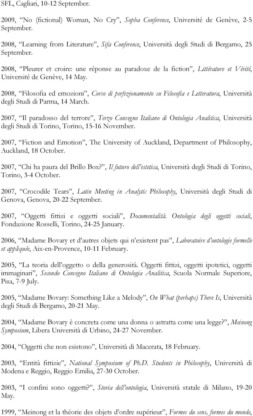 2008, Pleurer et croire: une réponse au paradoxe de la fiction, Littérature et Vérité, Université de Genève, 14 May.