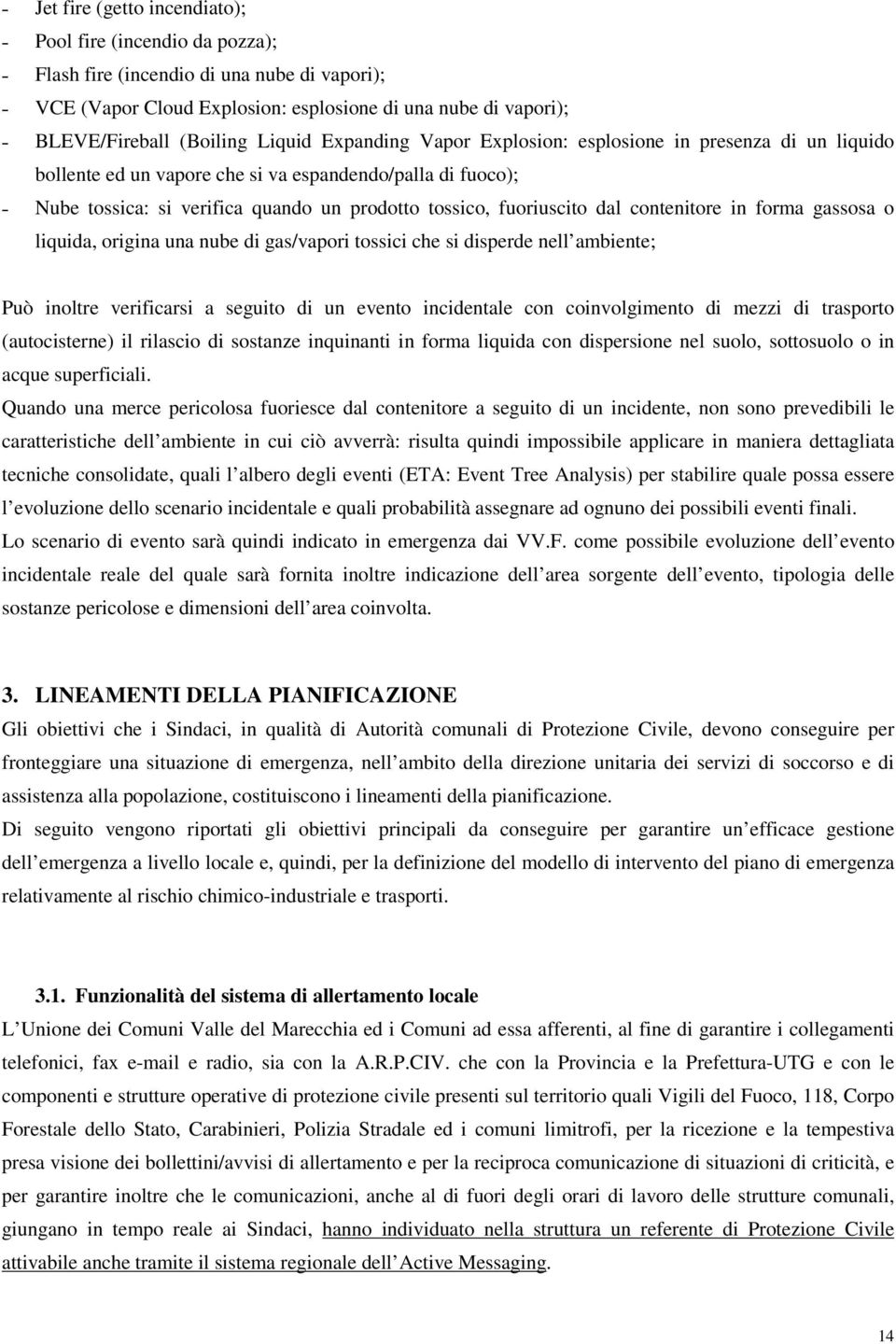 contenitore in forma gassosa o liquida, origina una nube di gas/vapori tossici che si disperde nell ambiente; Può inoltre verificarsi a seguito di un evento incidentale con coinvolgimento di mezzi di