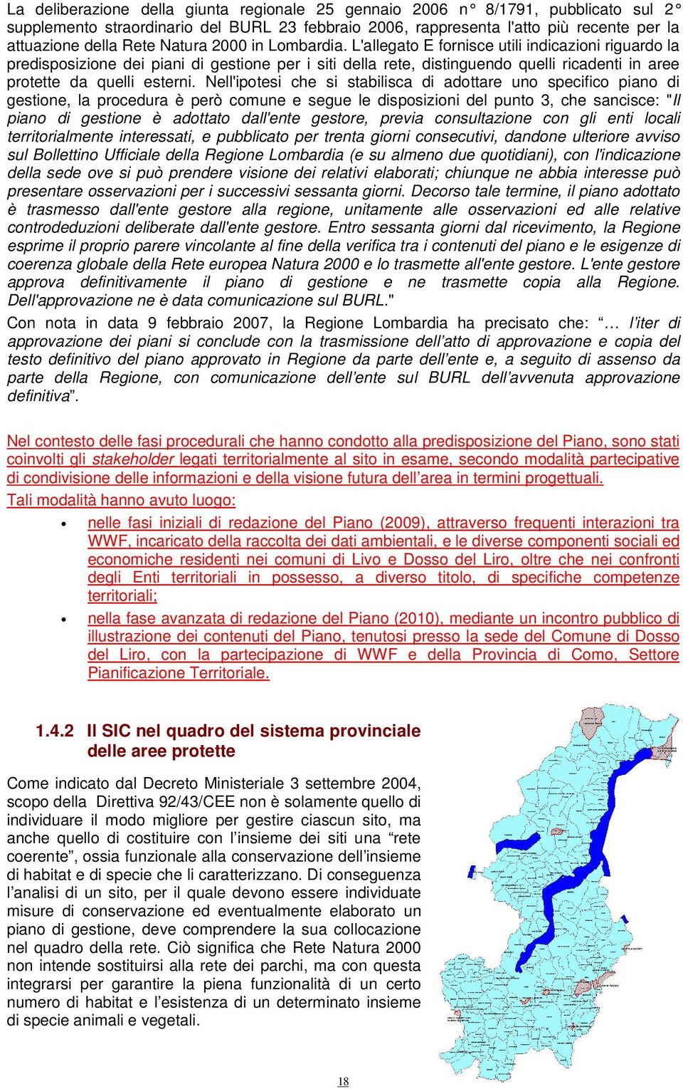 L'allegato E fornisce utili indicazioni riguardo la predisposizione dei piani di gestione per i siti della rete, distinguendo quelli ricadenti in aree protette da quelli esterni.