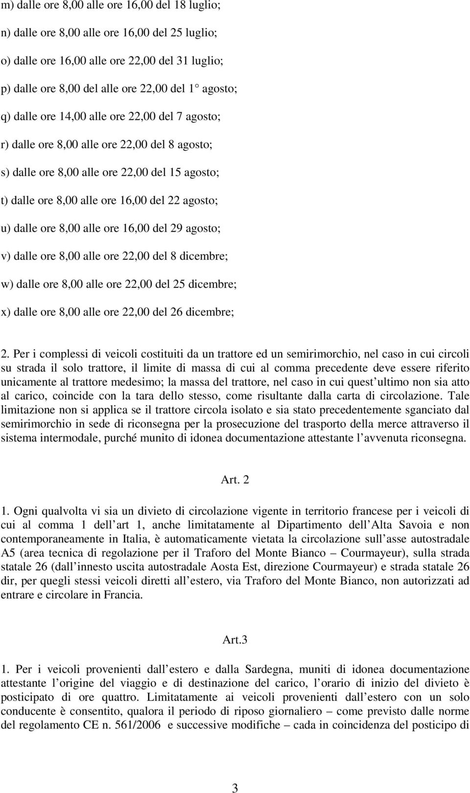 ore 8,00 alle ore 16,00 del 29 agosto; v) dalle ore 8,00 alle ore 22,00 del 8 dicembre; w) dalle ore 8,00 alle ore 22,00 del 25 dicembre; x) dalle ore 8,00 alle ore 22,00 del 26 dicembre; 2.