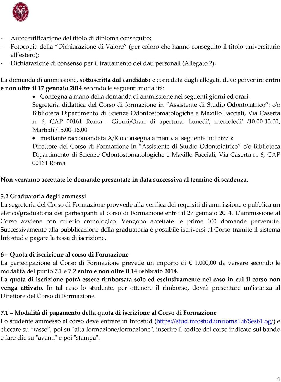 modalità: Consegna a mano della domanda di ammissione nei seguenti giorni ed orari: Segreteria didattica del Corso di formazione in Assistente di Studio Odontoiatrico : c/o Biblioteca Dipartimento di