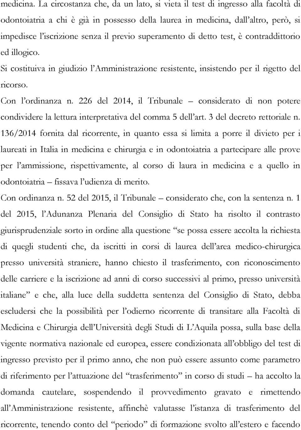 superamento di detto test, è contraddittorio ed illogico. Si costituiva in giudizio l Amministrazione resistente, insistendo per il rigetto del ricorso. Con l ordinanza n.