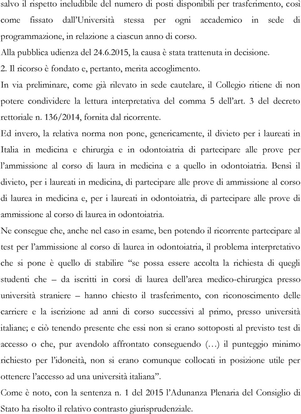 In via preliminare, come già rilevato in sede cautelare, il Collegio ritiene di non potere condividere la lettura interpretativa del comma 5 dell art. 3 del decreto rettoriale n.