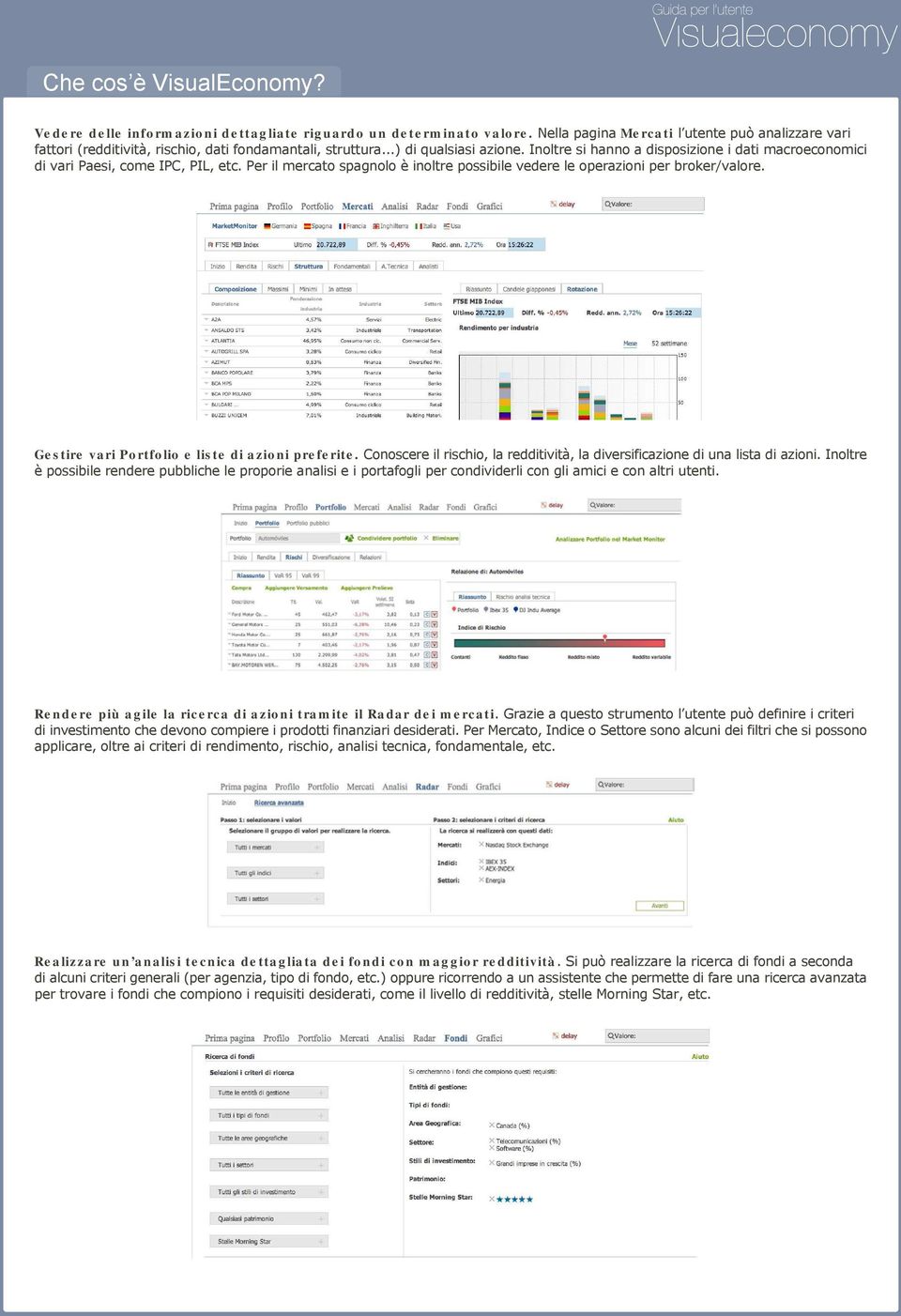 Inoltre si hanno a disposizione i dati macroeconomici di vari Paesi, come IPC, PIL, etc. Per il mercato spagnolo è inoltre possibile vedere le operazioni per broker/valore.