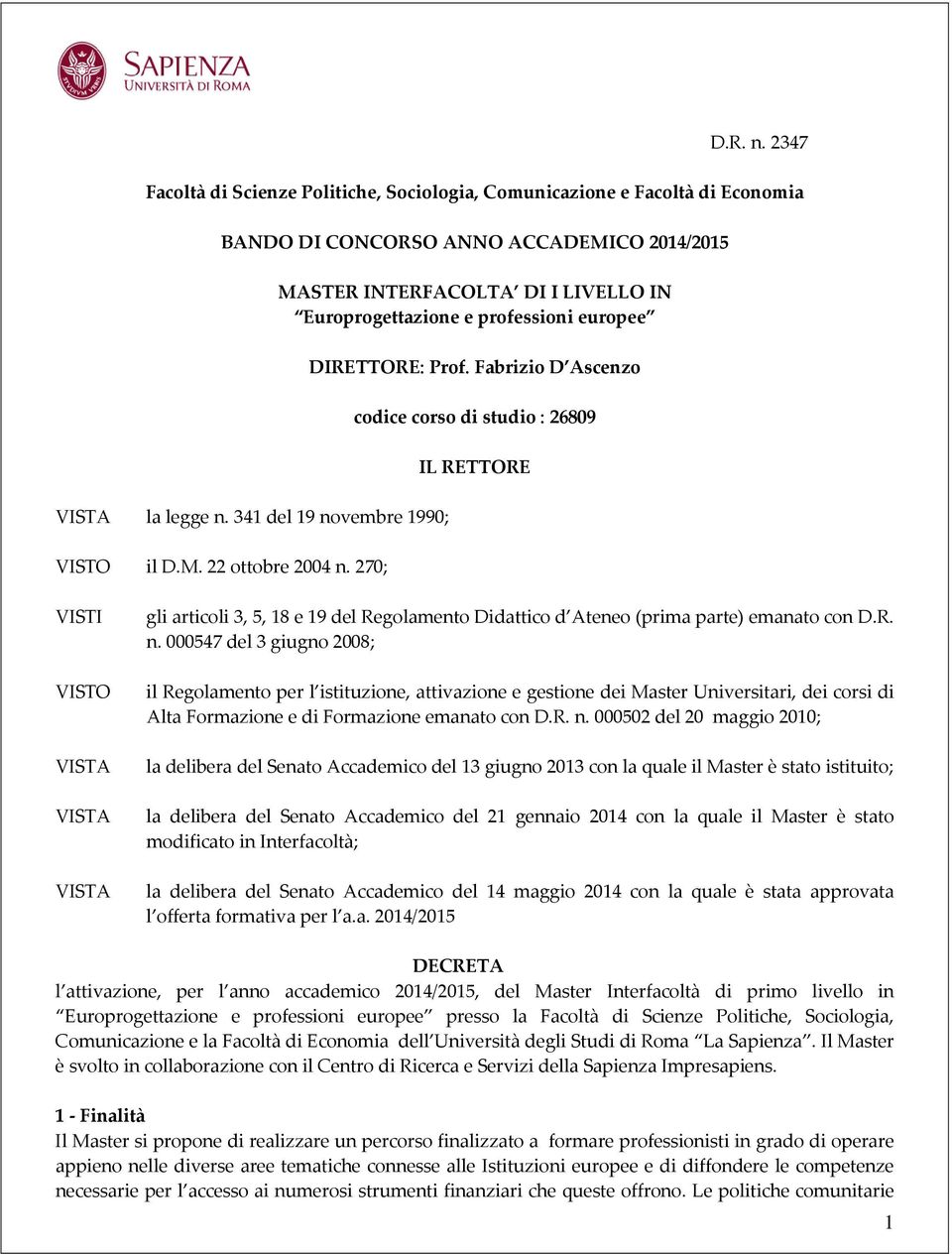 Fabrizio D Ascenzo codice corso di studio : 26809 IL RETTORE VISTI VISTO VISTA VISTA VISTA gli articoli 3, 5, 18 e 19 del Regolamento Didattico d Ateneo (prima parte) emanato con D.R. n.