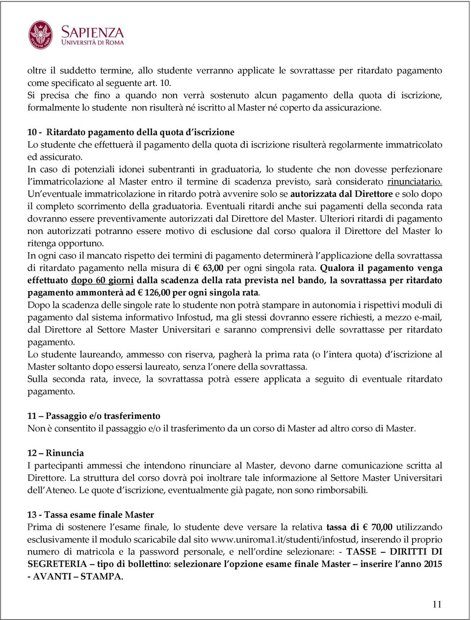 10 - Ritardato pagamento della quota d iscrizione Lo studente che effettuerà il pagamento della quota di iscrizione risulterà regolarmente immatricolato ed assicurato.