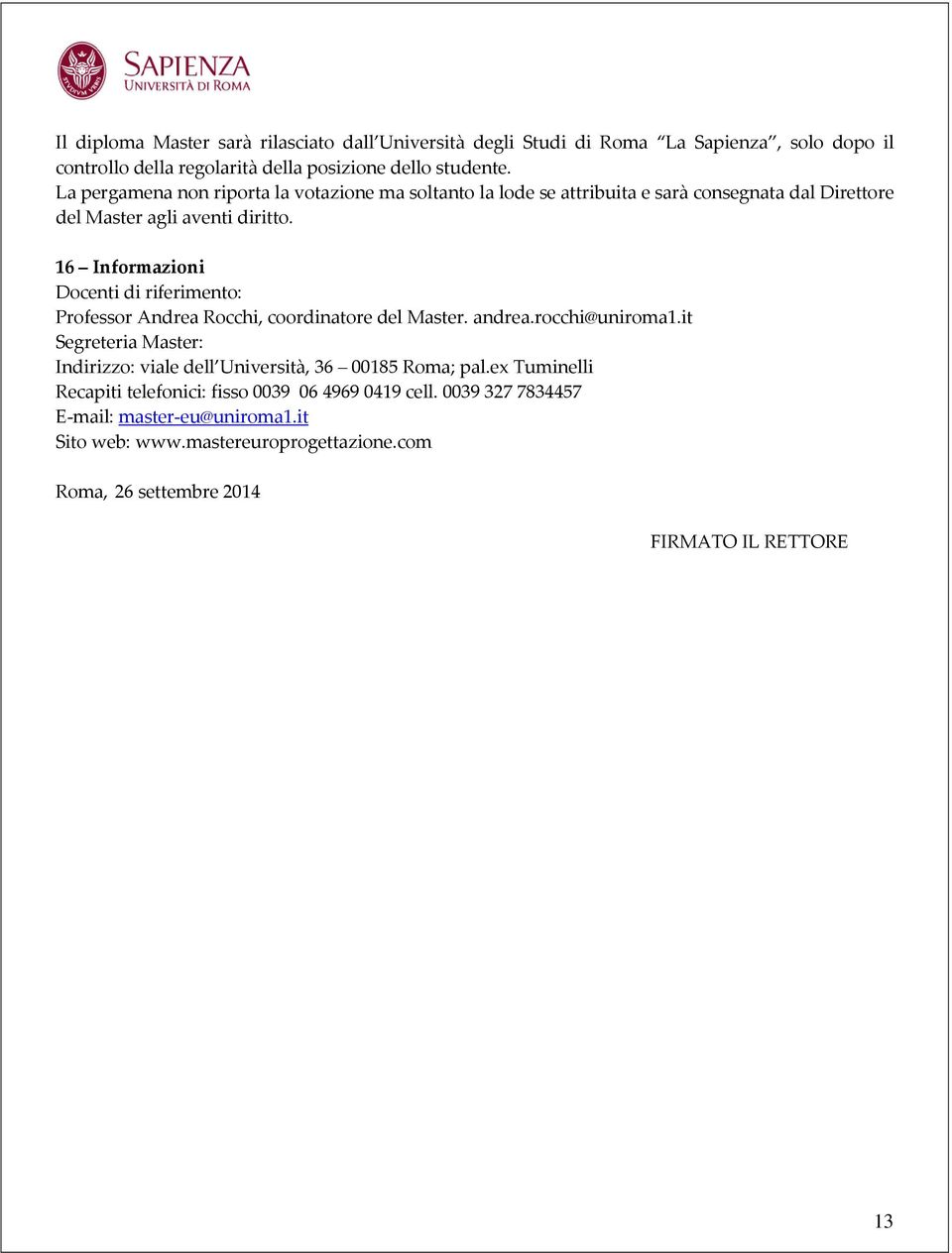 16 Informazioni Docenti di riferimento: Professor Andrea Rocchi, coordinatore del Master. andrea.rocchi@uniroma1.