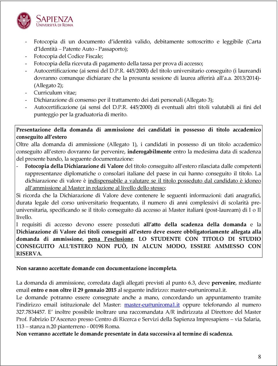 445/2000) del titolo universitario conseguito (i laureandi dovranno comunque dichiarare che la presunta sessione di laurea afferirà all a.a. 2013/2014)- (Allegato 2); - Curriculum vitae; - Dichiarazione di consenso per il trattamento dei dati personali (Allegato 3); - Autocertificazione (ai sensi del D.