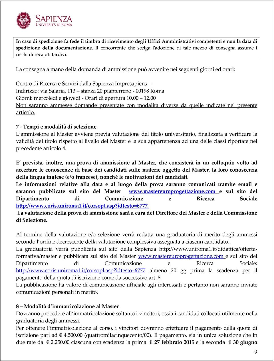 La consegna a mano della domanda di ammissione può avvenire nei seguenti giorni ed orari: Centro di Ricerca e Servizi dalla Sapienza Impresapiens Indirizzo: via Salaria, 113 stanza 20 pianterreno -