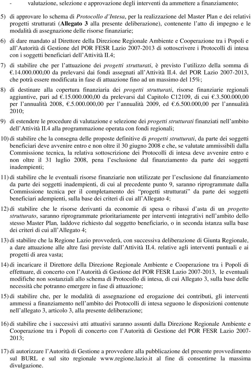 Ambiente e Cooperazione tra i Popoli e all Autorità di Gestione del POR FESR Lazio 2007-2013 di sottoscrivere i Protocolli di intesa con i soggetti beneficiari dell Attività II.