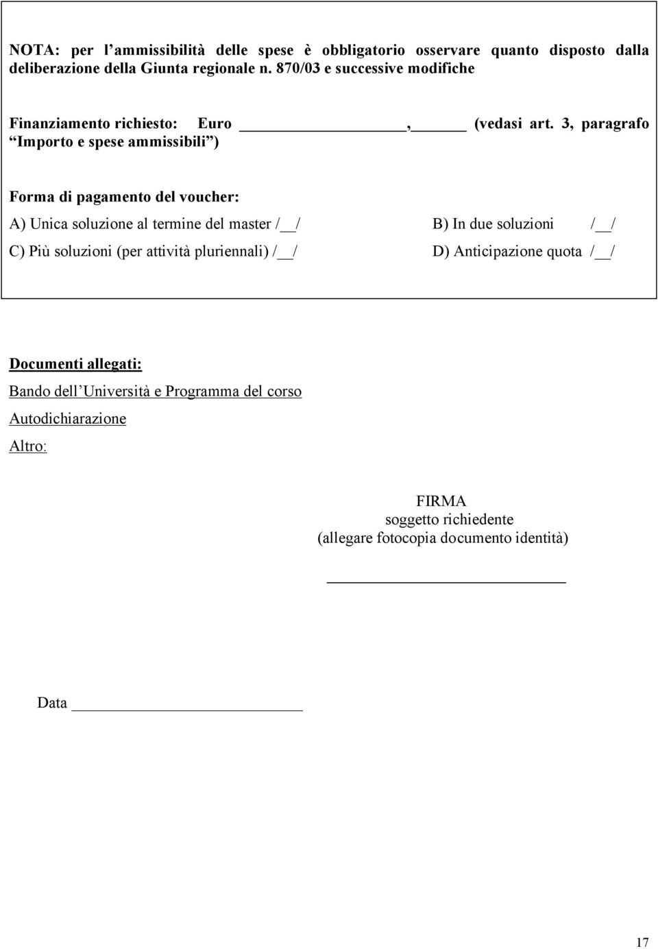 3, paragrafo Importo e spese ammissibili ) Forma di pagamento del voucher: A) Unica soluzione al termine del master / / B) In due soluzioni / /