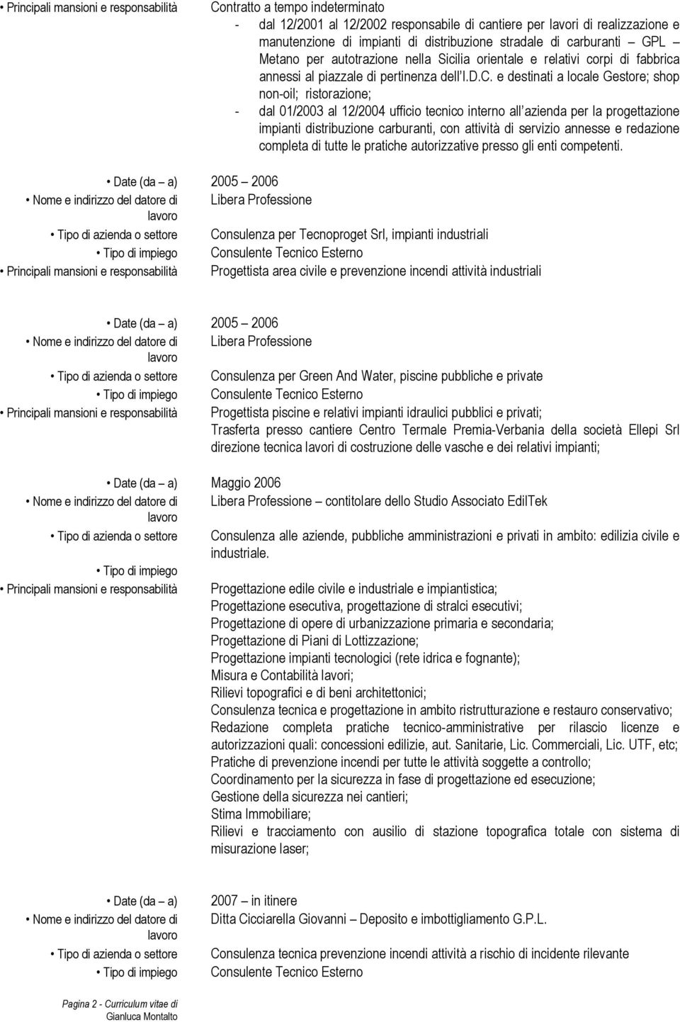 e destinati a locale Gestore; shop non-oil; ristorazione; - dal 01/2003 al 12/2004 ufficio tecnico interno all azienda per la progettazione impianti distribuzione carburanti, con attività di servizio