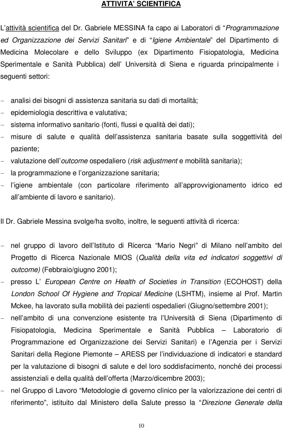 Fisiopatologia, Medicina Sperimentale e Sanità Pubblica) dell Università di Siena e riguarda principalmente i seguenti settori: - analisi dei bisogni di assistenza sanitaria su dati di mortalità; -