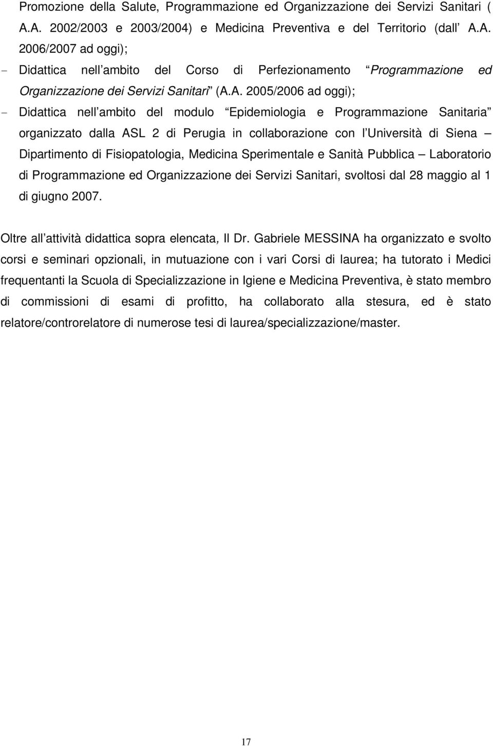 A. 2005/2006 ad oggi); - Didattica nell ambito del modulo Epidemiologia e Programmazione Sanitaria organizzato dalla ASL 2 di Perugia in collaborazione con l Università di Siena Dipartimento di