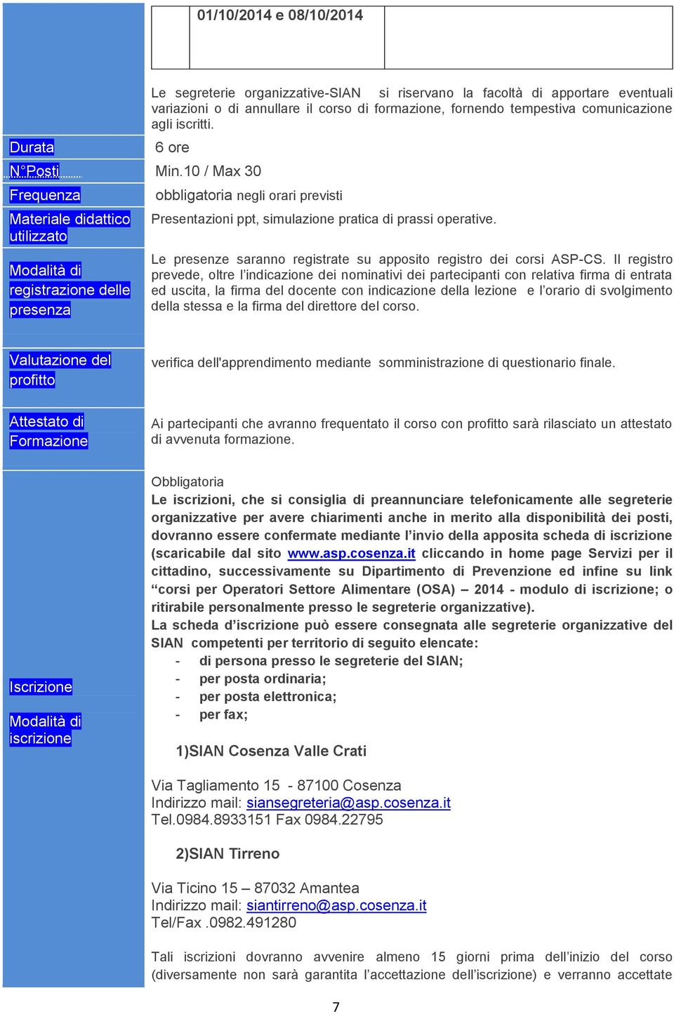 10 / Max 30 Frequenza Materiale didattico utilizzato registrazione delle presenza obbligatoria negli orari previsti Presentazioni ppt, simulazione pratica di prassi operative.