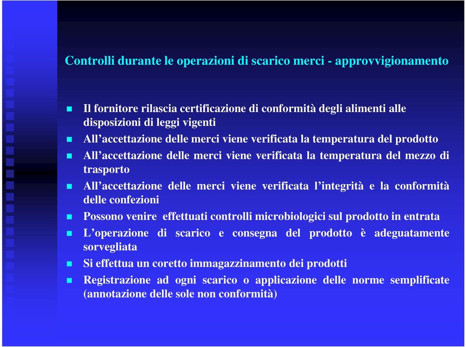 viene verificata l integrità e la conformità delle confezioni Possono venire effettuati controlli microbiologici sul prodotto in entrata L operazione di scarico e consegna del