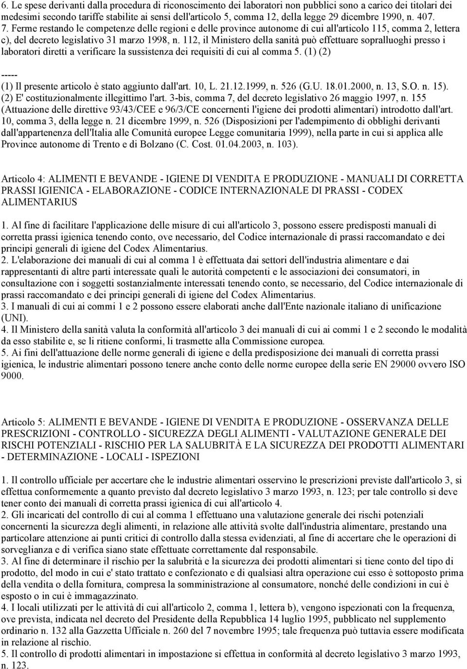 112, il Ministero della sanità può effettuare sopralluoghi presso i laboratori diretti a verificare la sussistenza dei requisiti di cui al comma 5.