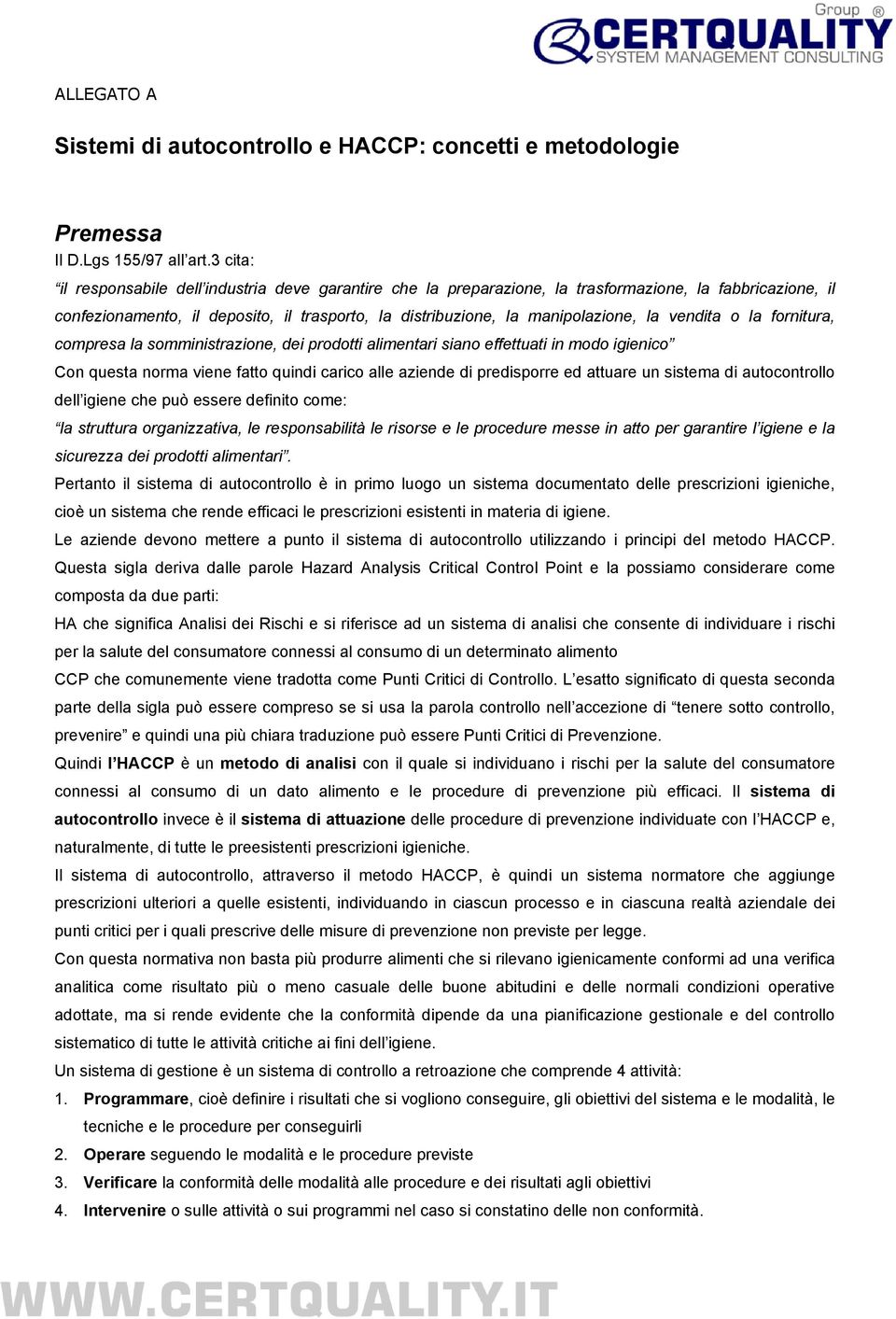 vendita o la fornitura, compresa la somministrazione, dei prodotti alimentari siano effettuati in modo igienico Con questa norma viene fatto quindi carico alle aziende di predisporre ed attuare un