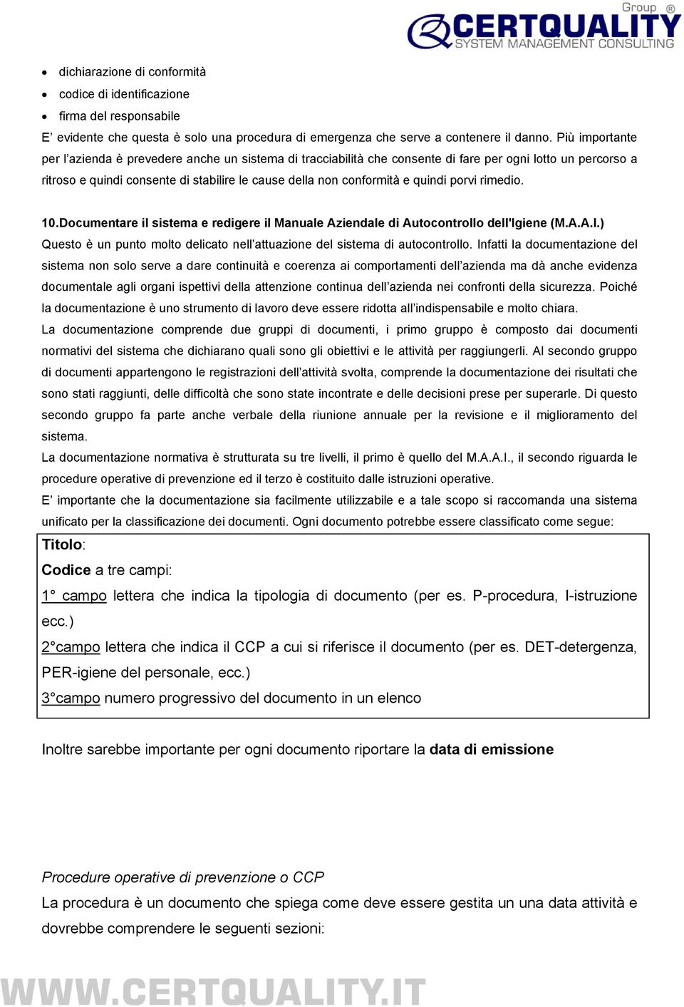 quindi porvi rimedio. 10. Documentare il sistema e redigere il Manuale Aziendale di Autocontrollo dell'igiene (M.A.A.I.) Questo è un punto molto delicato nell attuazione del sistema di autocontrollo.