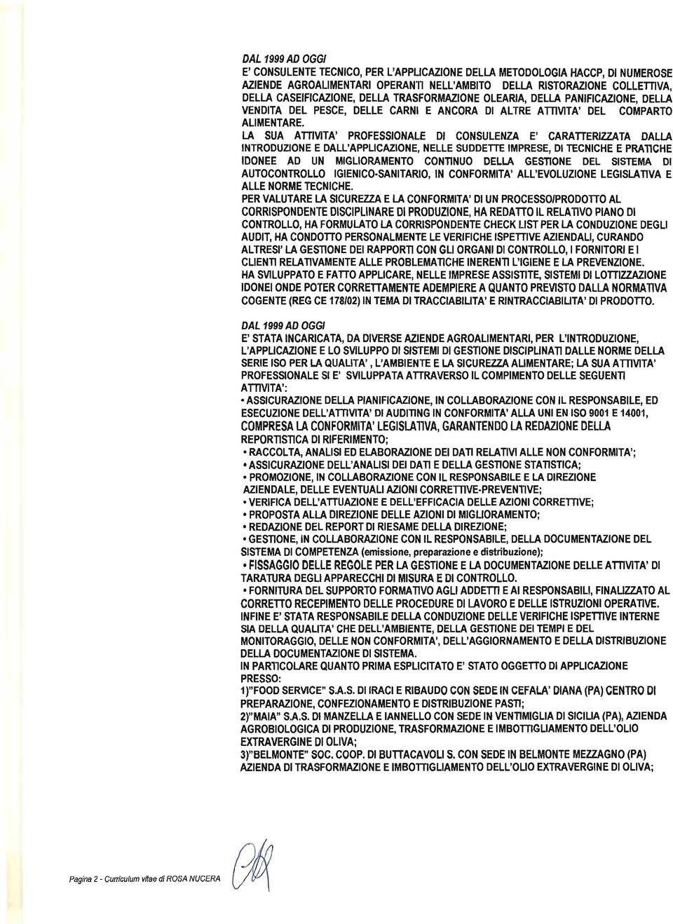 LA SUA ATTlVlTA' PROFESSIONALE DI CONSULENZA E' CARATTERIZZATA DALLA INTRODUZIONE E DALL'APPLICAZIONE, NELLE SUDDETTE IMPRESE, DI TECNICHE E PRATICHE IDONEE AD UN MIGLIORAMENTO CONTINUO DELLA