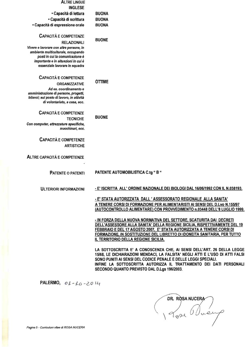 coordinamento e amministrazione di persone, progetti, bilanci; sul posto di lavoro, in attività di volontariato, a casa, ecc. TECNICHE Con computer, attrezzature specifiche, macchinari, ecc.