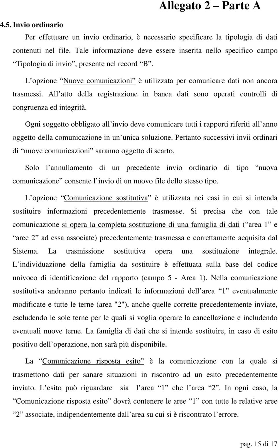 All atto della registrazione in banca dati sono operati controlli di congruenza ed integrità.