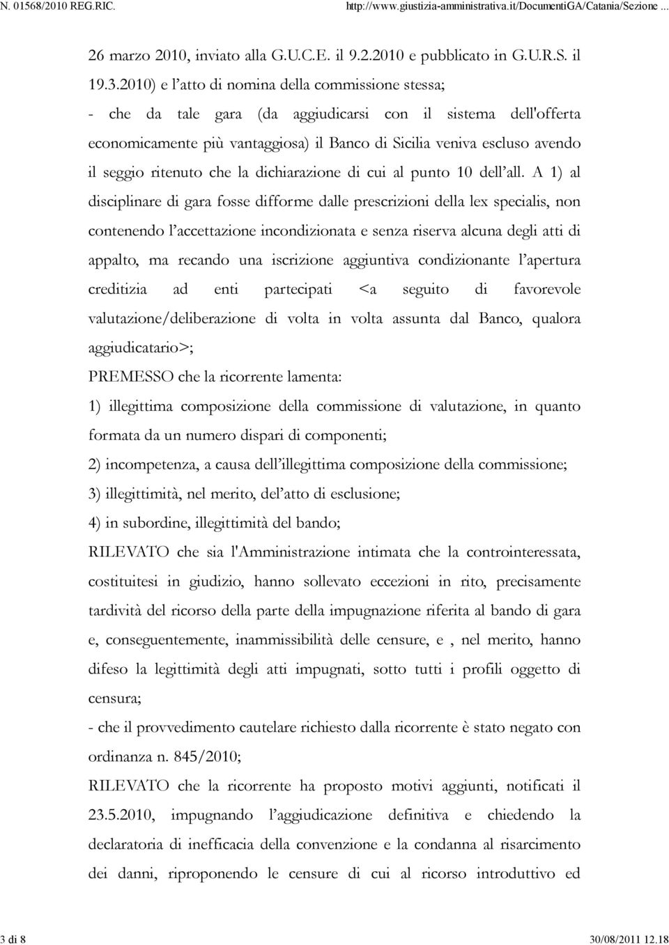 A 1) al disciplinare di gara fosse difforme dalle prescrizioni della lex specialis, non contenendo l accettazione incondizionata e senza riserva alcuna degli atti di appalto, ma recando una