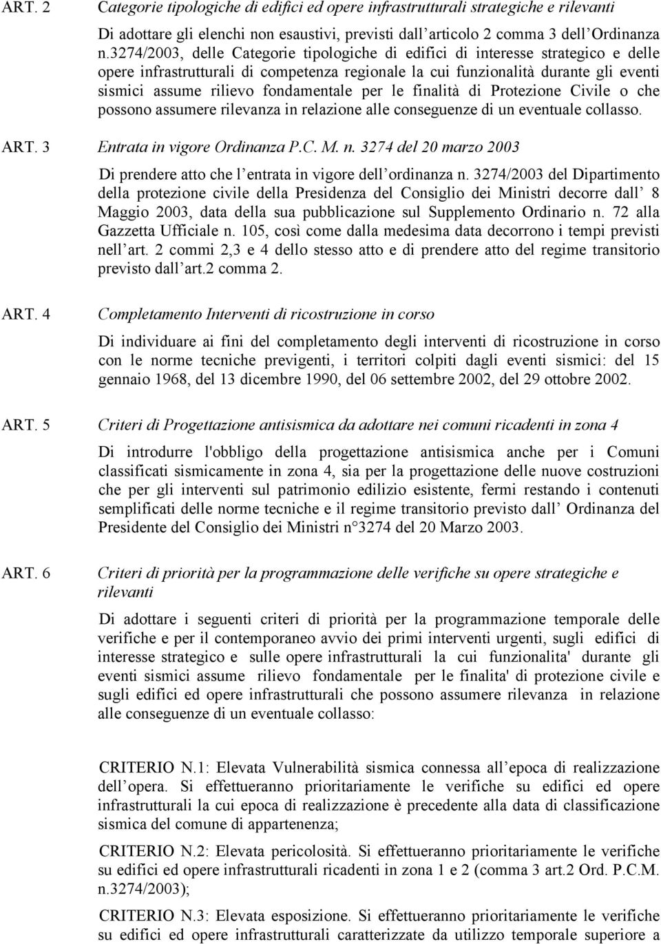 fondamentale per le finalità di Protezione Civile o che possono assumere rilevanza in relazione alle conseguenze di un eventuale collasso. ART. 3 Entrata in vigore Ordinanza P.C. M. n.