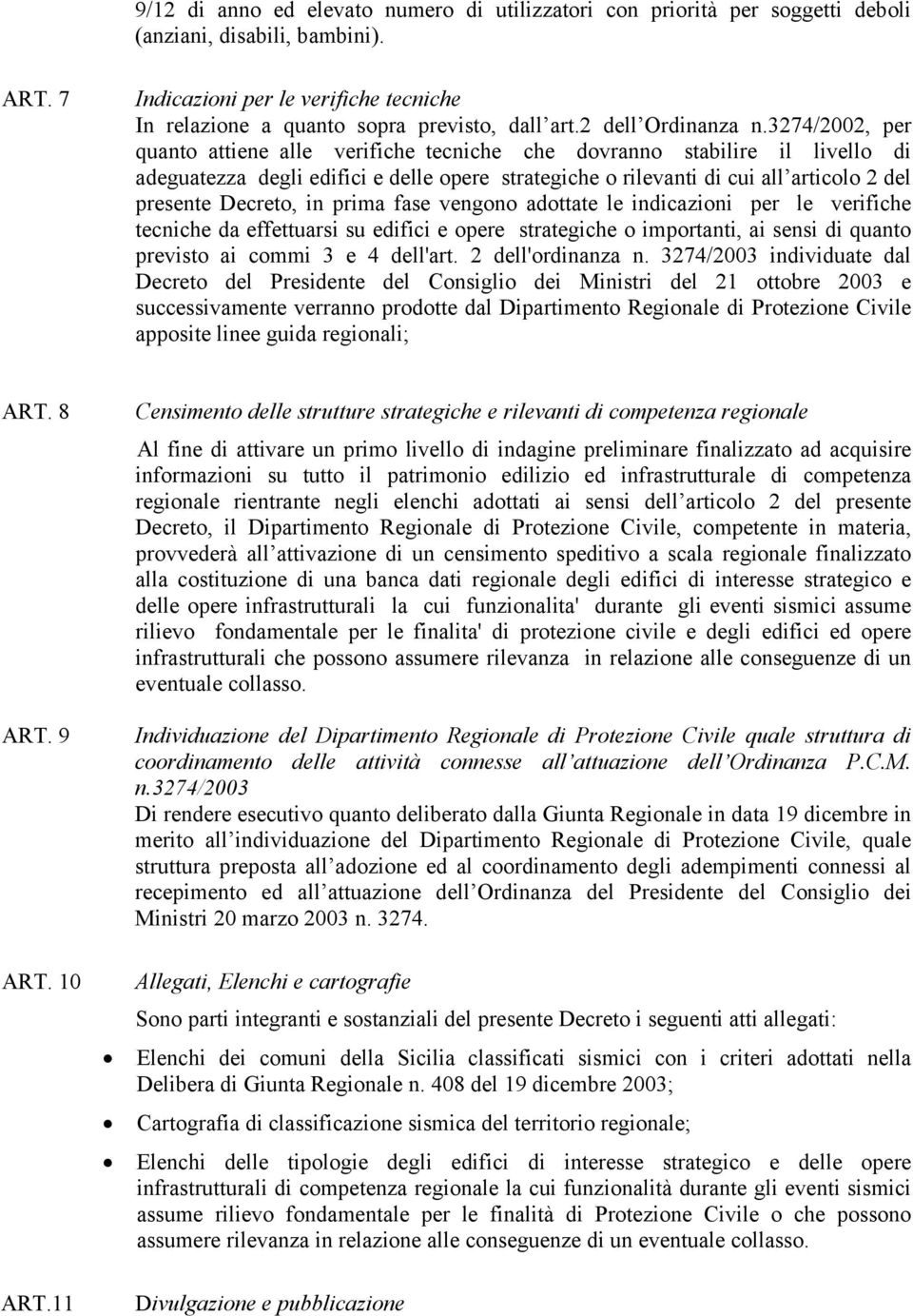 3274/2002, per quanto attiene alle verifiche tecniche che dovranno stabilire il livello di adeguatezza degli edifici e delle opere strategiche o rilevanti di cui all articolo 2 del presente Decreto,