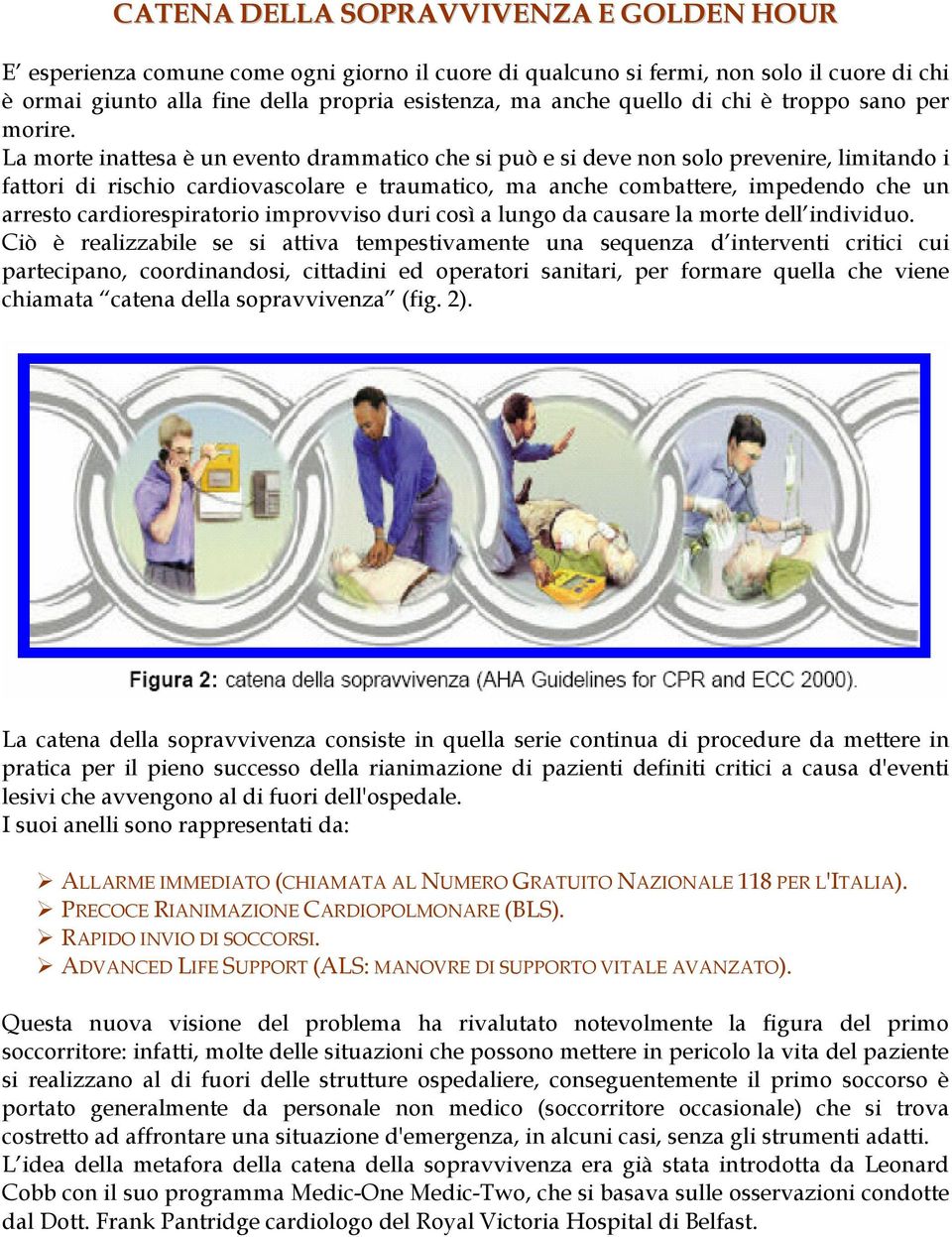 La morte inattesa è un evento drammatico che si può e si deve non solo prevenire, limitando i fattori di rischio cardiovascolare e traumatico, ma anche combattere, impedendo che un arresto