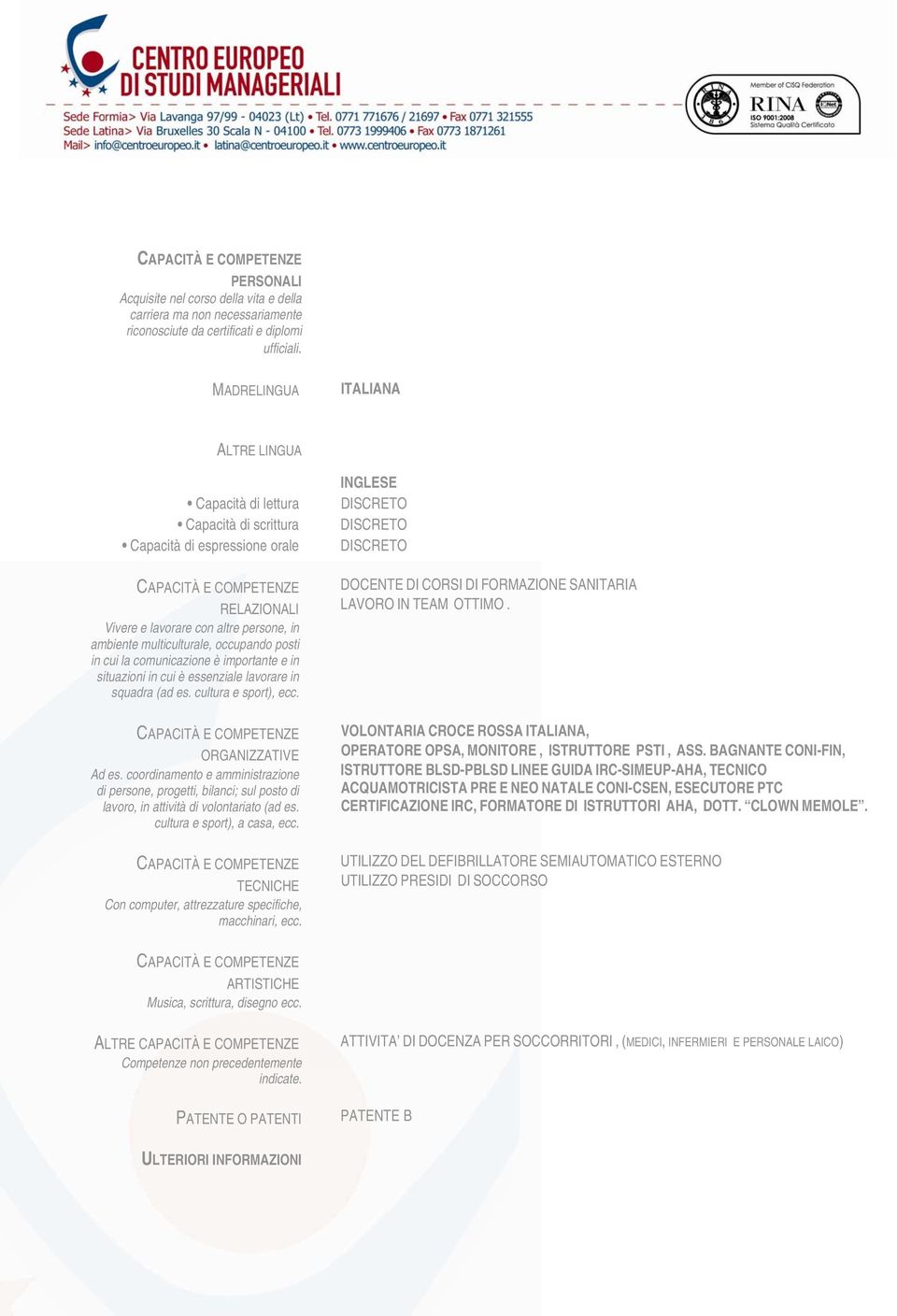 multiculturale, occupando posti in cui la comunicazione è importante e in situazioni in cui è essenziale lavorare in squadra (ad es. cultura e sport), ecc. CAPACITÀ E COMPETENZE ORGANIZZATIVE Ad es.