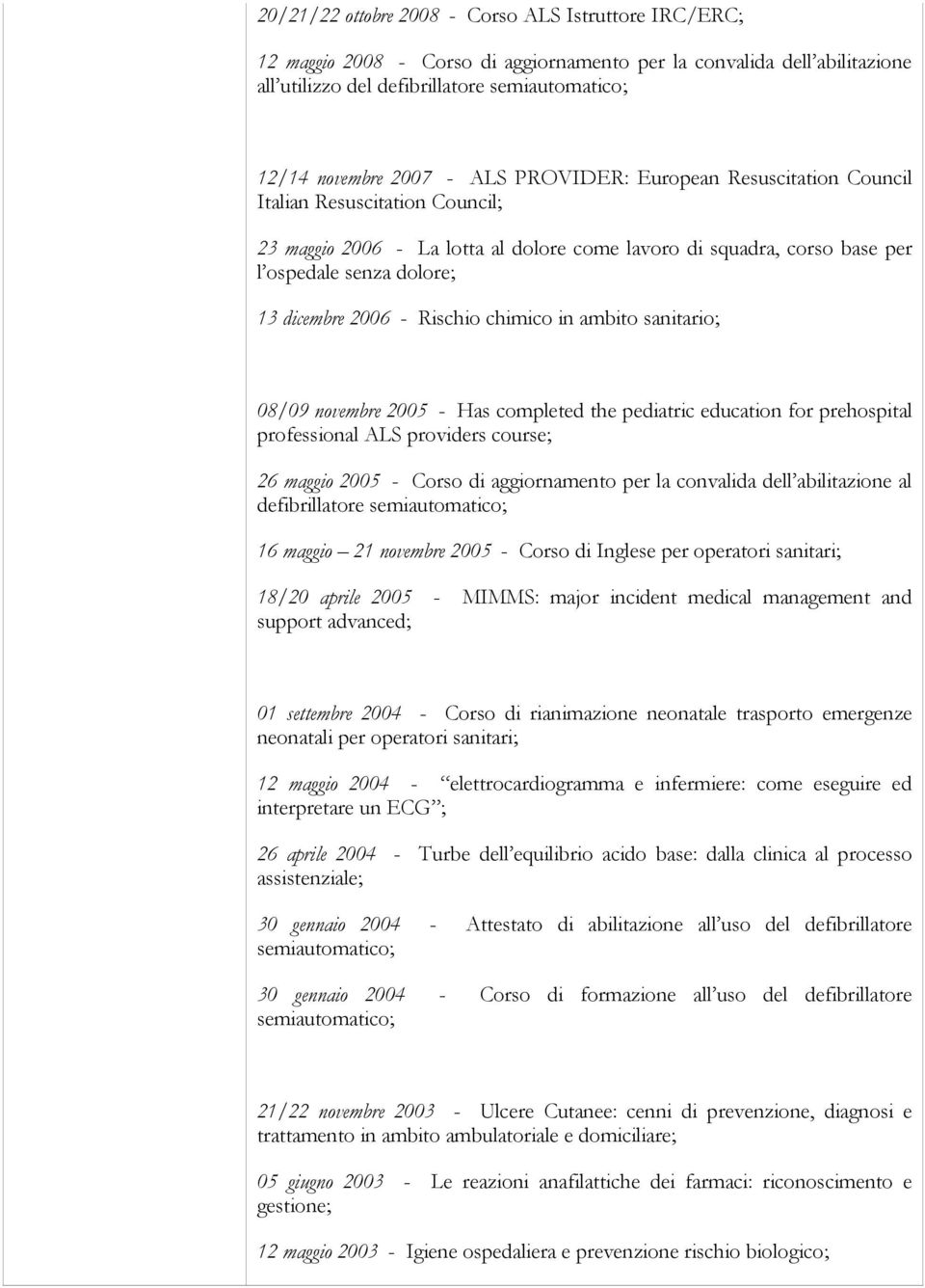 Rischio chimico in ambito sanitario; 08/09 novembre 2005 - Has completed the pediatric education for prehospital professional ALS providers course; 26 maggio 2005 - Corso di aggiornamento per la