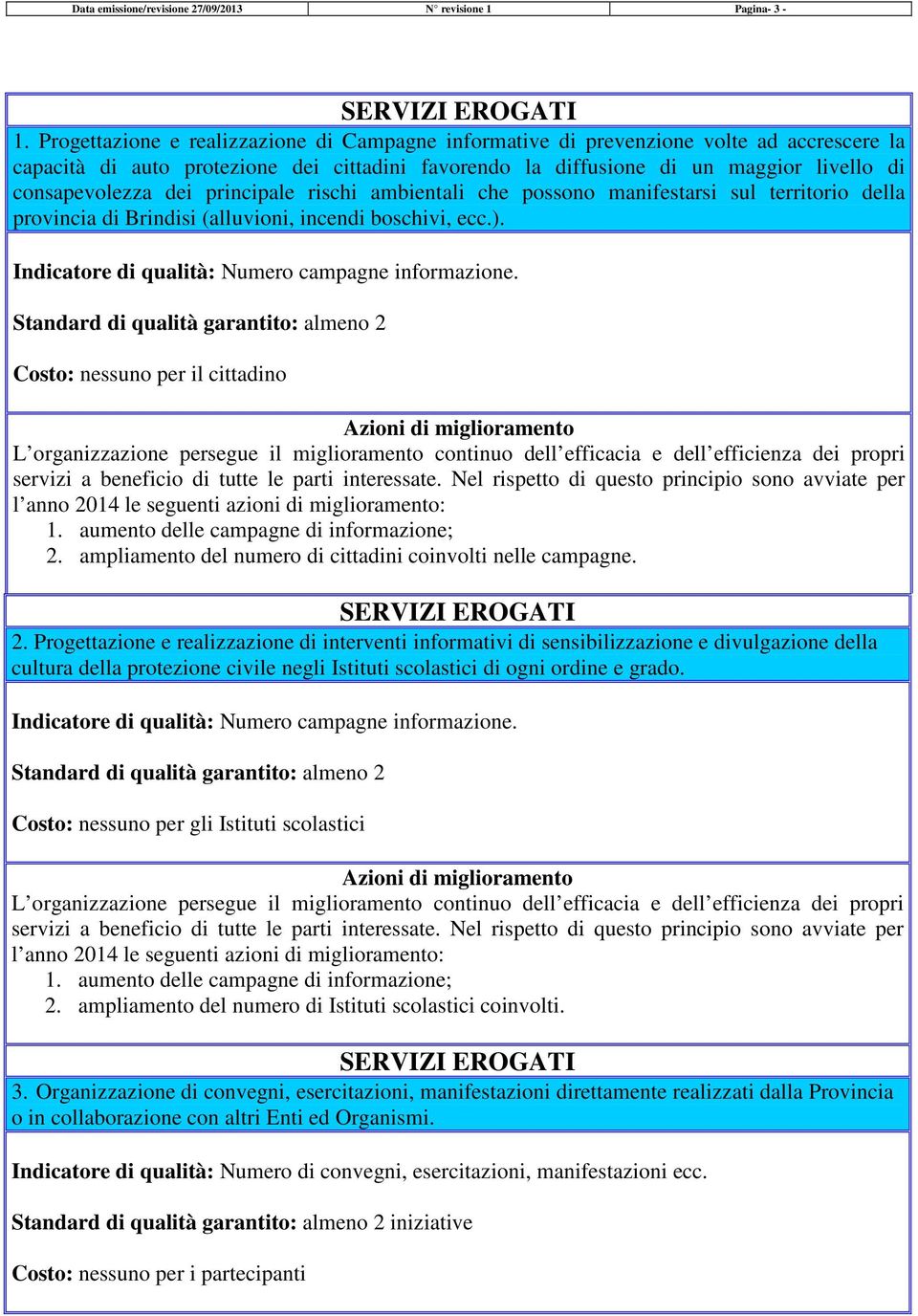 dei principale rischi ambientali che possono manifestarsi sul territorio della provincia di Brindisi (alluvioni, incendi boschivi, ecc.). Indicatore di qualità: Numero campagne informazione.