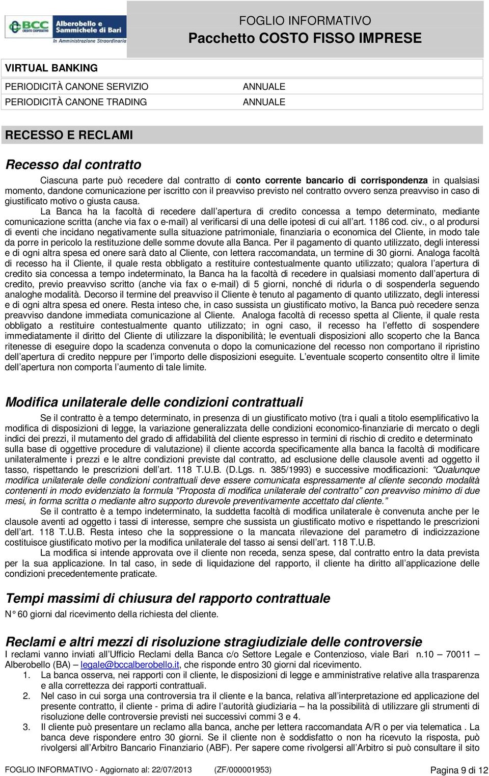 La Banca ha la facoltà di recedere dall apertura di credito concessa a tempo determinato, mediante comunicazione scritta (anche via fax o e-mail) al verificarsi di una delle ipotesi di cui all art.