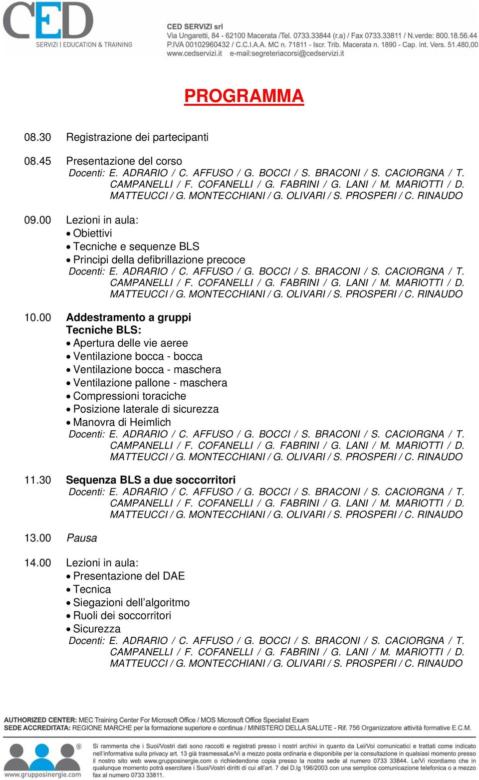 00 Addestramento a gruppi Tecniche BLS: Apertura delle vie aeree Ventilazione bocca - bocca Ventilazione bocca - maschera Ventilazione