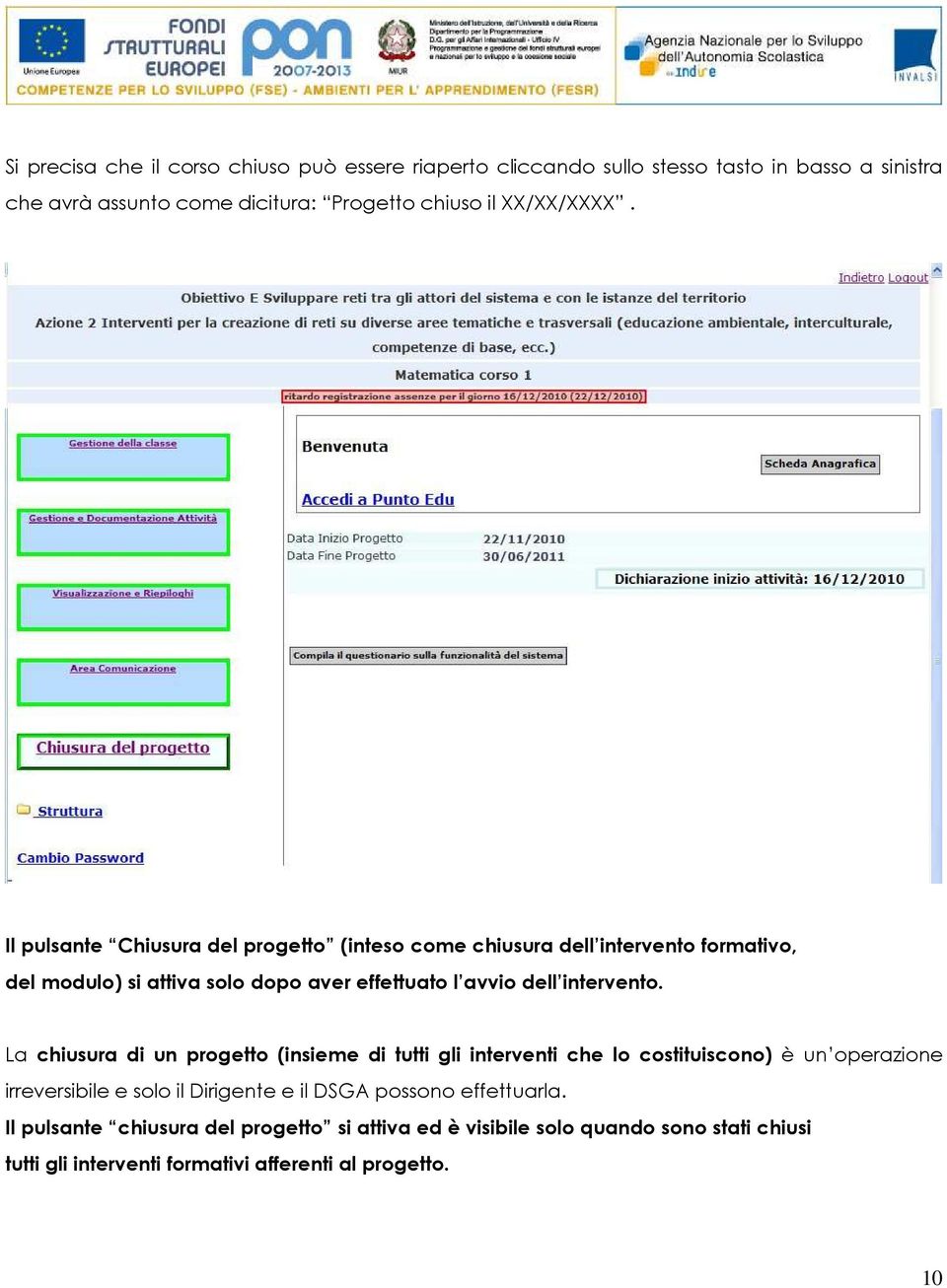 Il pulsante Chiusura del progetto (inteso come chiusura dell intervento formativo, del modulo) si attiva solo dopo aver effettuato l avvio dell intervento.