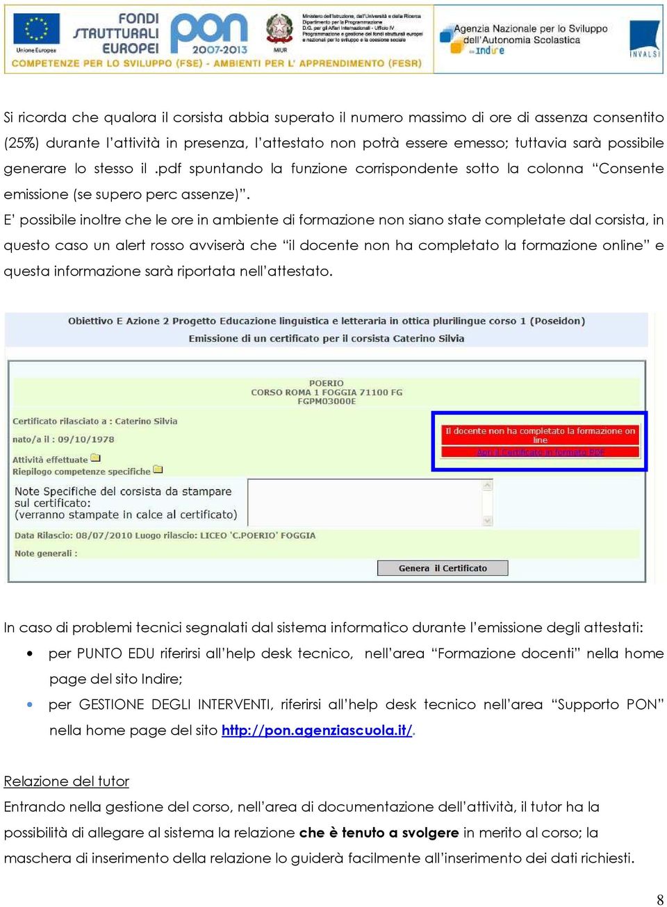 E possibile inoltre che le ore in ambiente di formazione non siano state completate dal corsista, in questo caso un alert rosso avviserà che il docente non ha completato la formazione online e questa