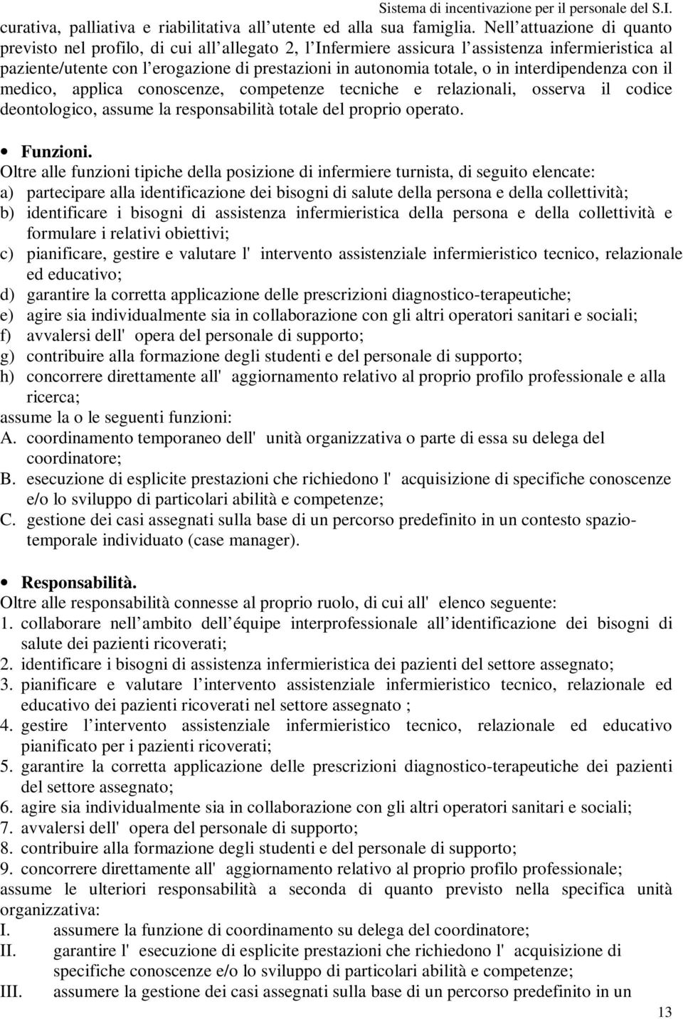 interdipendenza con il medico, applica conoscenze, competenze tecniche e relazionali, osserva il codice deontologico, assume la responsabilità totale del proprio operato. Funzioni.