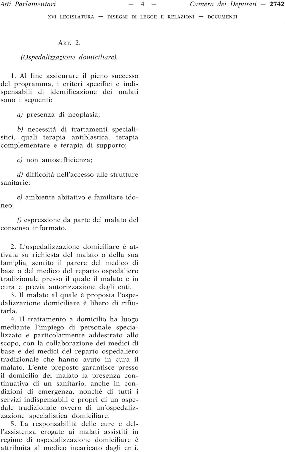 specialistici, quali terapia antiblastica, terapia complementare e terapia di supporto; c) non autosufficienza; d) difficoltà nell accesso alle strutture sanitarie; e) ambiente abitativo e familiare