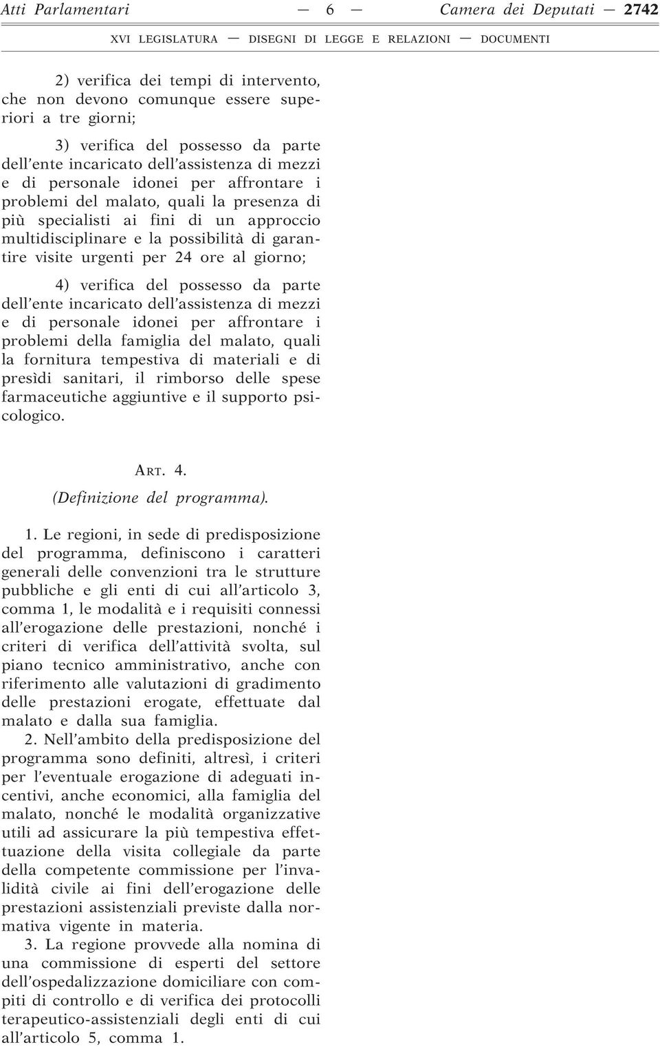 urgenti per 24 ore al giorno; 4) verifica del possesso da parte dell ente incaricato dell assistenza di mezzi e di personale idonei per affrontare i problemi della famiglia del malato, quali la