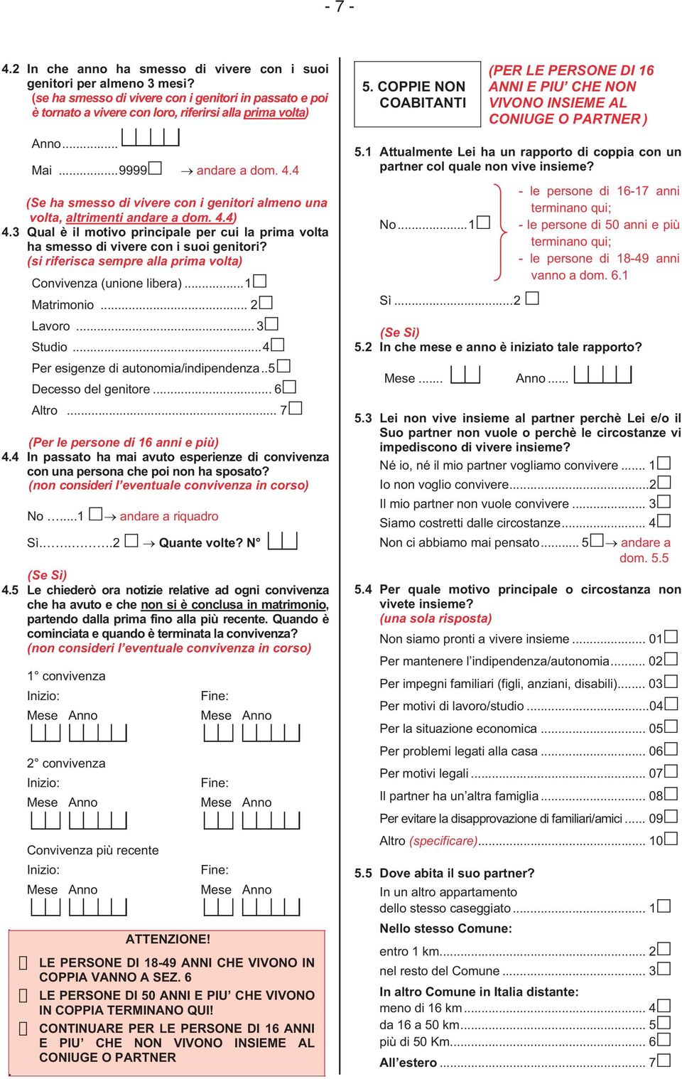 3 Qual è il motivo principale per cui la prima volta ha smesso i vivere con i suoi genitori? (si riferisca sempre alla prima volta) Convivenza (unione liera)...1 Matrimonio... 2 Lavoro... 3 Stuio.