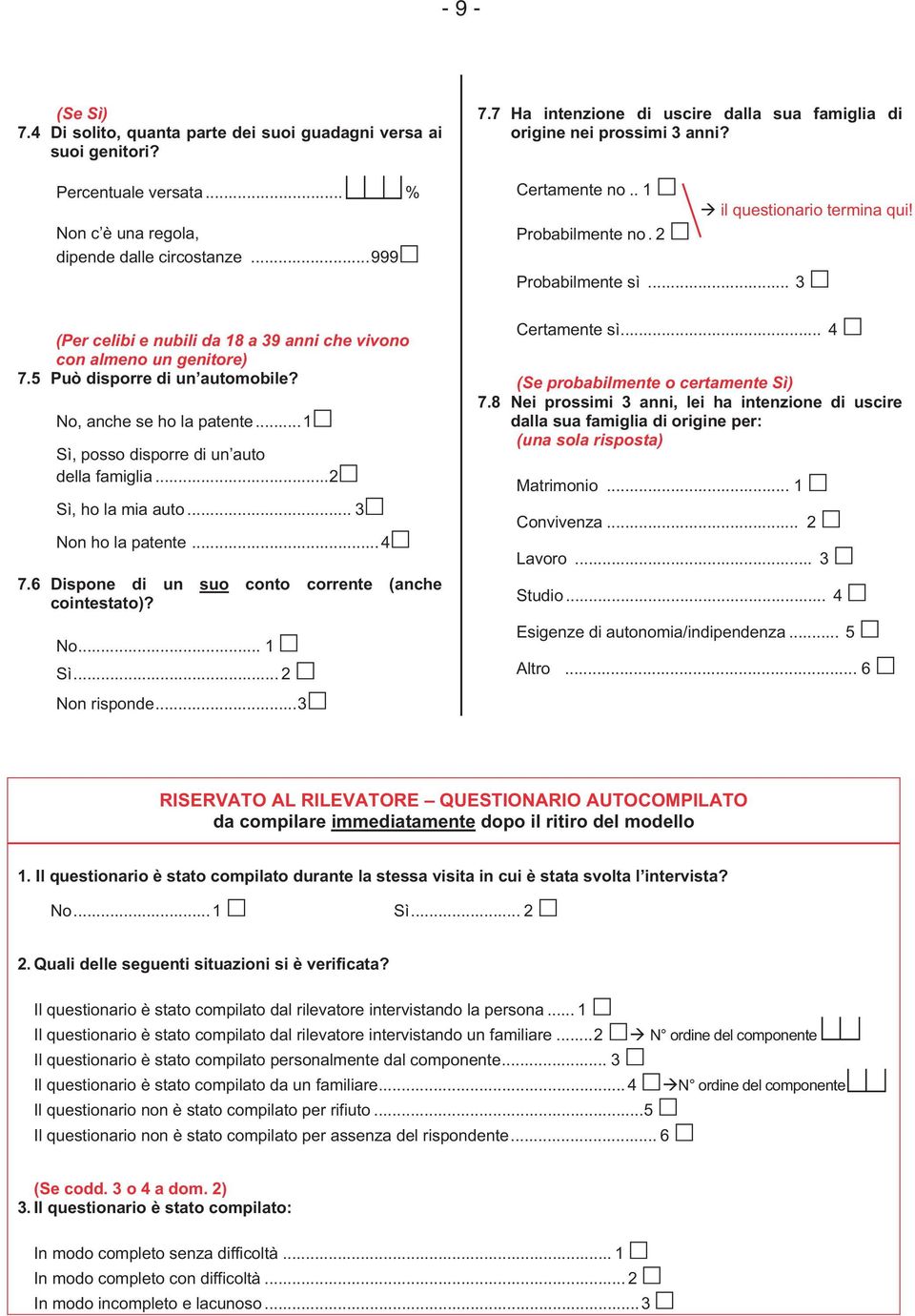 ..2 Sì, ho la mia auto... 3 Non ho la patente... 4 7.6 Dispone i un suo conto corrente (anche cointestato)? No... 1 Sì... 2 Non rispone...3 c % 7.